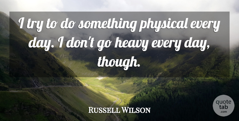 Russell Wilson Quote About Trying, Heavy: I Try To Do Something...