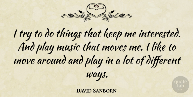 David Sanborn Quote About Moves, Music: I Try To Do Things...