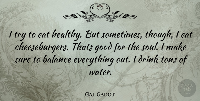 Gal Gadot Quote About Water, Healthy, Soul: I Try To Eat Healthy...