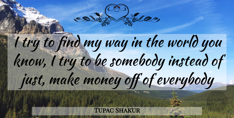 Tupac Shakur Quote About Trying, World, Way: I Try To Find My...