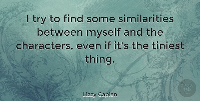Lizzy Caplan Quote About undefined: I Try To Find Some...