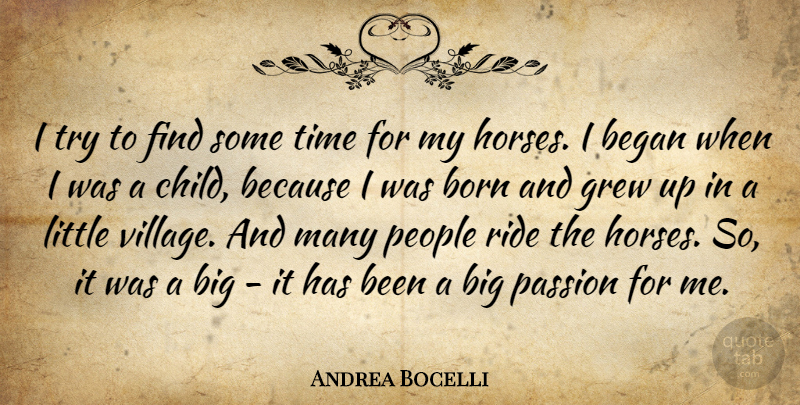Andrea Bocelli Quote About Began, Born, Grew, People, Ride: I Try To Find Some...