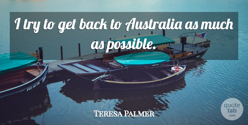Teresa Palmer Quote About Australia, Trying, Get Back: I Try To Get Back...