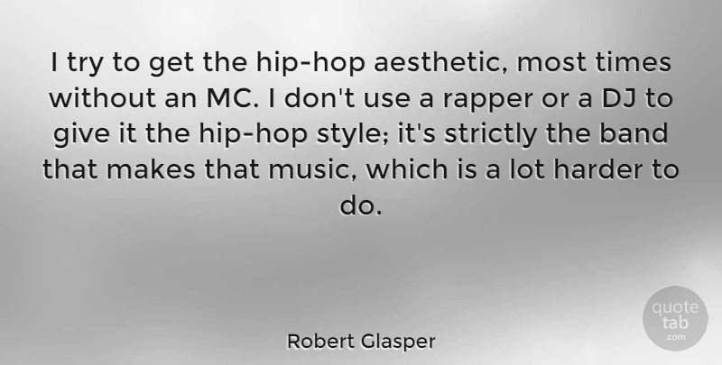Robert Glasper Quote About Band, Harder, Music, Rapper, Strictly: I Try To Get The...