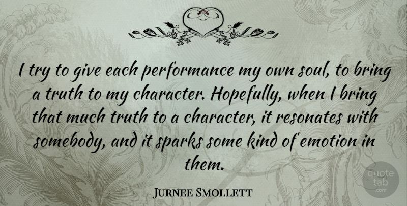 Jurnee Smollett Quote About Bring, Emotion, Performance, Resonates, Sparks: I Try To Give Each...