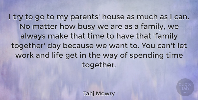 Tahj Mowry Quote About Busy, Family, House, Life, Matter: I Try To Go To...