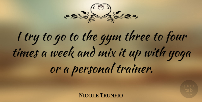 Nicole Trunfio Quote About Yoga, Trying, Four: I Try To Go To...