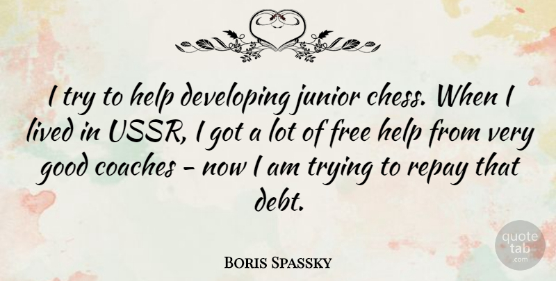Boris Spassky Quote About Trying, Debt, Chess: I Try To Help Developing...