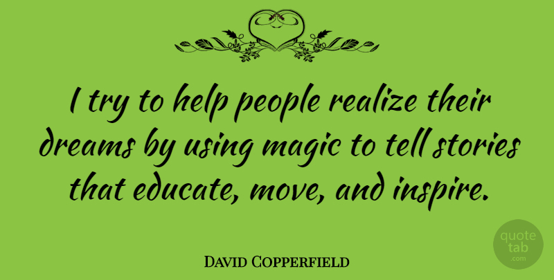 David Copperfield Quote About Dream, Moving, People: I Try To Help People...