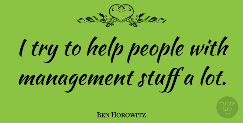 Ben Horowitz Quote About People: I Try To Help People...