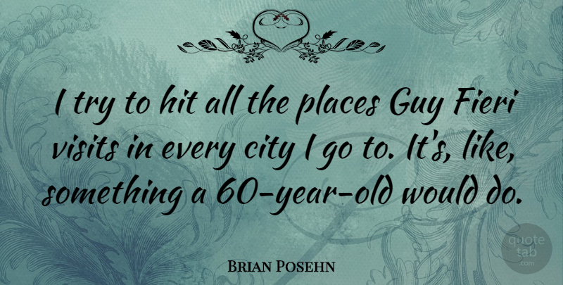 Brian Posehn Quote About Hit, Visits: I Try To Hit All...