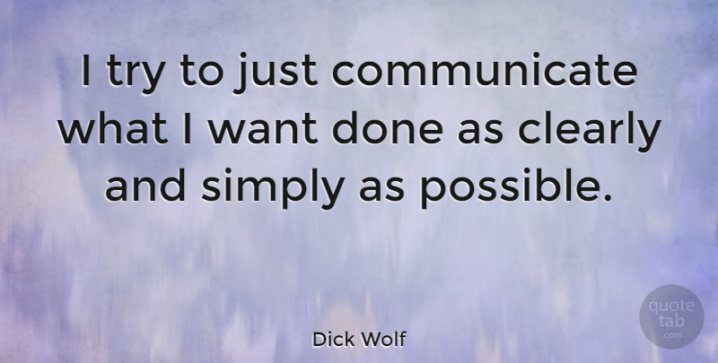 Dick Wolf Quote About Talking, Trying, Want: I Try To Just Communicate...