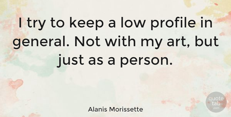 Alanis Morissette Quote About Art, Trying, Profile: I Try To Keep A...