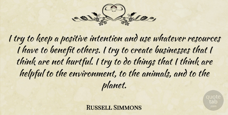 Russell Simmons Quote About Benefit, Businesses, Helpful, Intention, Positive: I Try To Keep A...