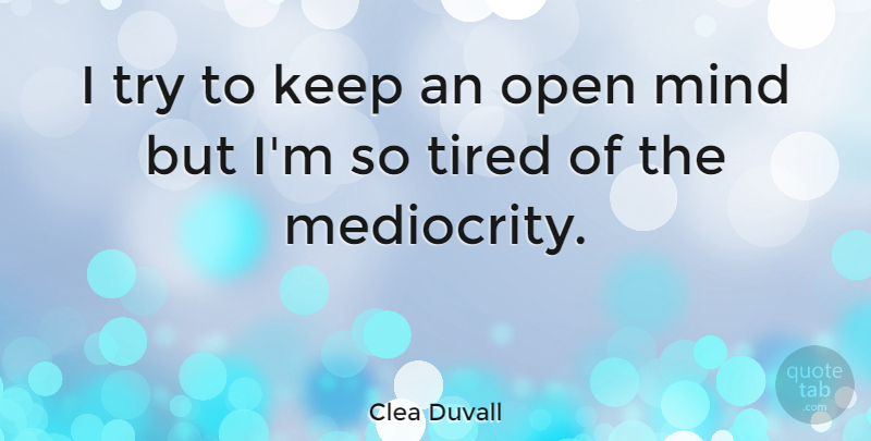 Clea Duvall Quote About Tired, Mind, Trying: I Try To Keep An...