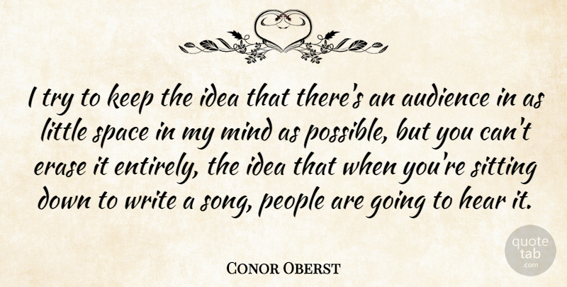 Conor Oberst Quote About Erase, Hear, Mind, People, Sitting: I Try To Keep The...