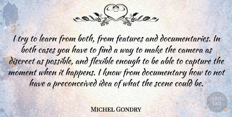 Michel Gondry Quote About Both, Capture, Cases, Discreet, Features: I Try To Learn From...