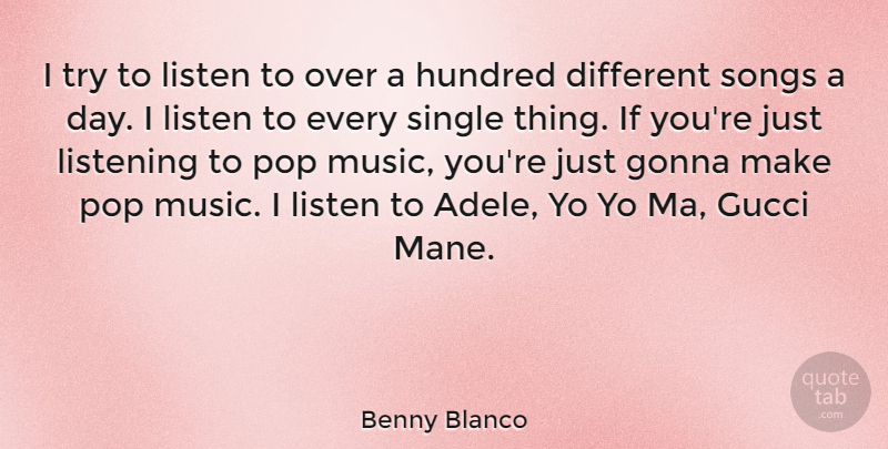 Benny Blanco Quote About Gonna, Gucci, Hundred, Music, Pop: I Try To Listen To...