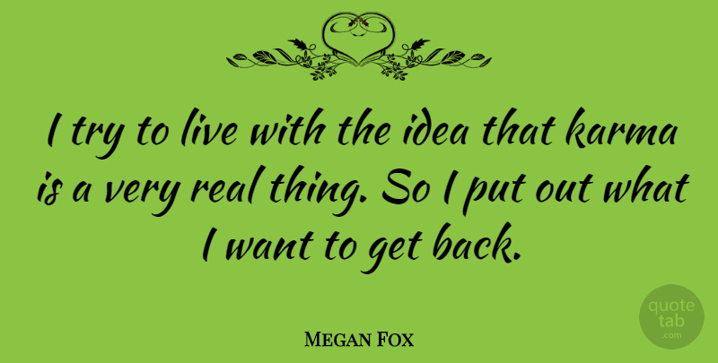 Megan Fox Quote About Karma, Real, Ideas: I Try To Live With...
