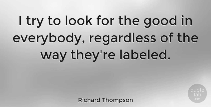 Richard Thompson Quote About Trying, Way, Looks: I Try To Look For...