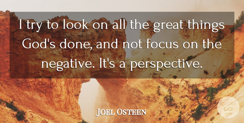 Joel Osteen Quote About Perspective, Focus, Trying: I Try To Look On...