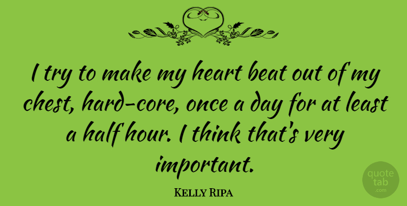 Kelly Ripa Quote About Heart, Thinking, Important: I Try To Make My...