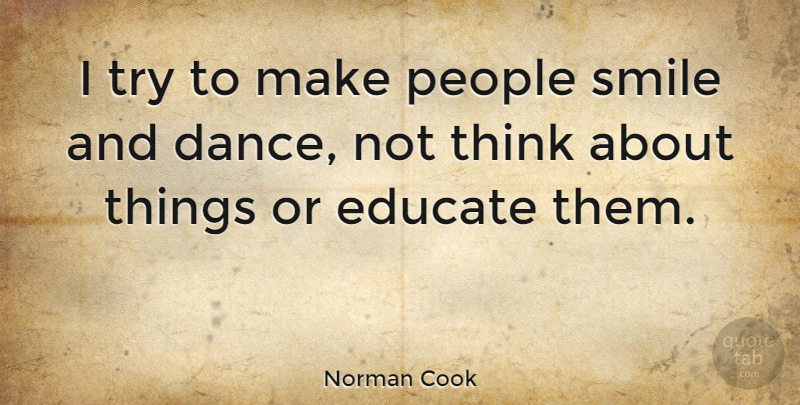 Norman Cook Quote About People, Smile: I Try To Make People...