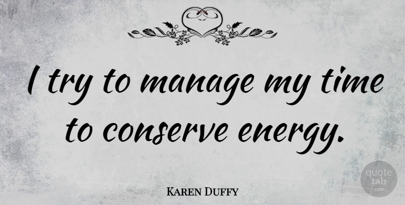 Karen Duffy Quote About Trying, Energy, Manage: I Try To Manage My...