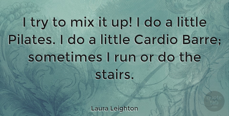 Laura Leighton Quote About Mix: I Try To Mix It...