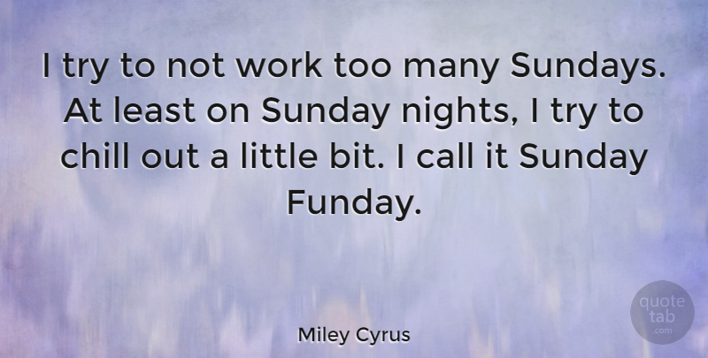 Miley Cyrus Quote About Sunday, Night, Trying: I Try To Not Work...