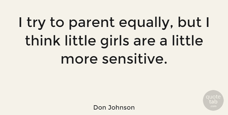 Don Johnson Quote About Girl, Thinking, Parent: I Try To Parent Equally...