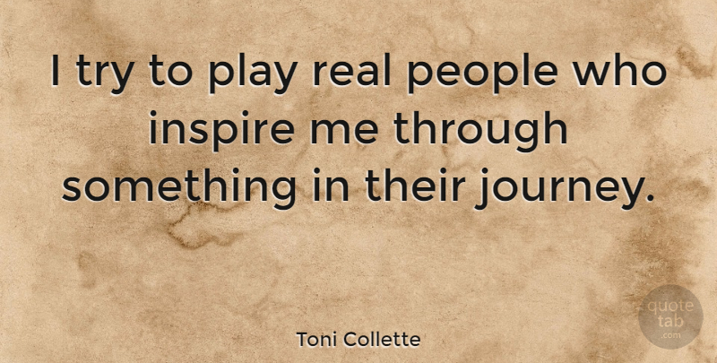 Toni Collette Quote About Real, Journey, Play: I Try To Play Real...