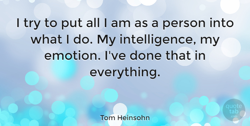 Tom Heinsohn Quote About Trying, Done, Emotion: I Try To Put All...