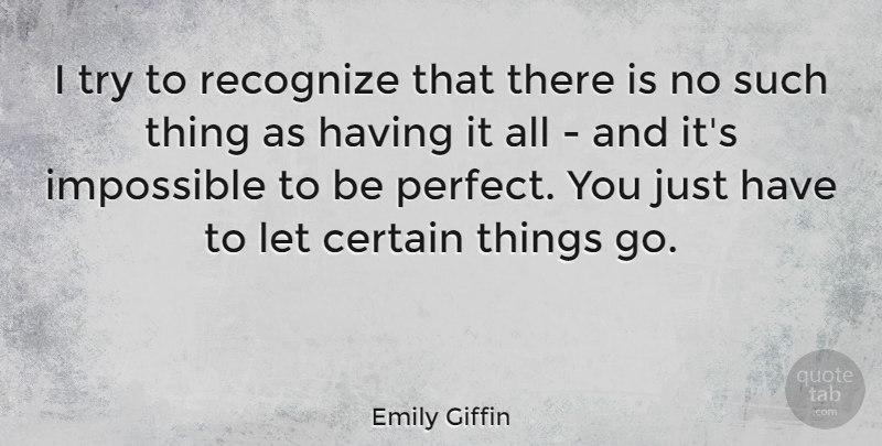 Emily Giffin Quote About Perfect, Trying, Impossible: I Try To Recognize That...