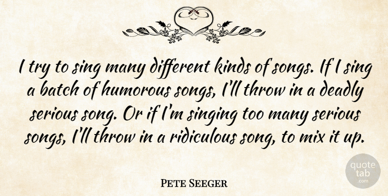 Pete Seeger Quote About Song, Humorous, Singing: I Try To Sing Many...