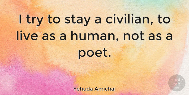 Yehuda Amichai Quote About Trying, Poet, Humans: I Try To Stay A...