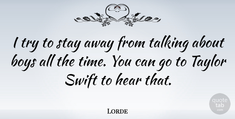 Lorde Quote About Boys, Hear, Stay, Swift, Taylor: I Try To Stay Away...