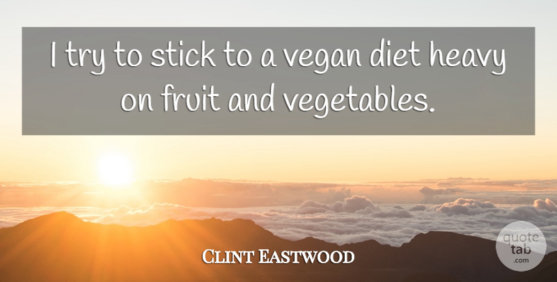 Clint Eastwood Quote About Funny Inspirational, Vegetables, Vegetarian Diet: I Try To Stick To...
