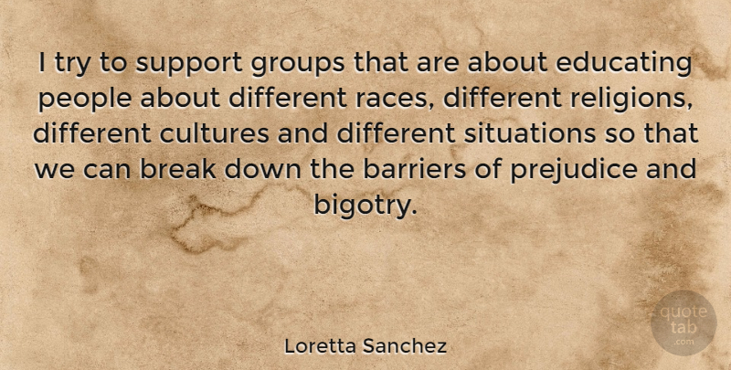 Loretta Sanchez Quote About Race, People, Support: I Try To Support Groups...