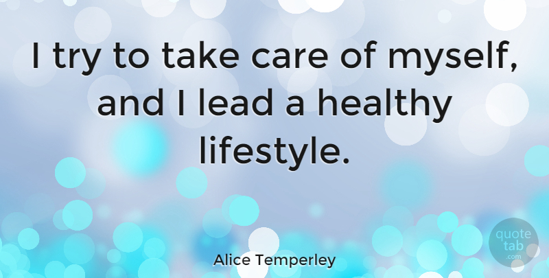 Alice Temperley Quote About Healthy, Trying, Care: I Try To Take Care...