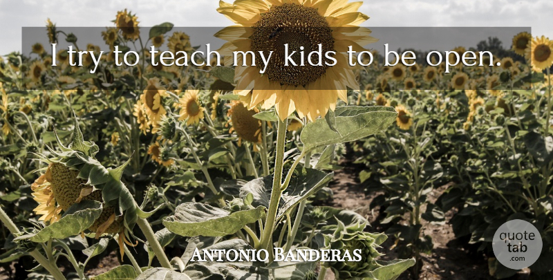 Antonio Banderas Quote About Kids, Trying, Teach: I Try To Teach My...