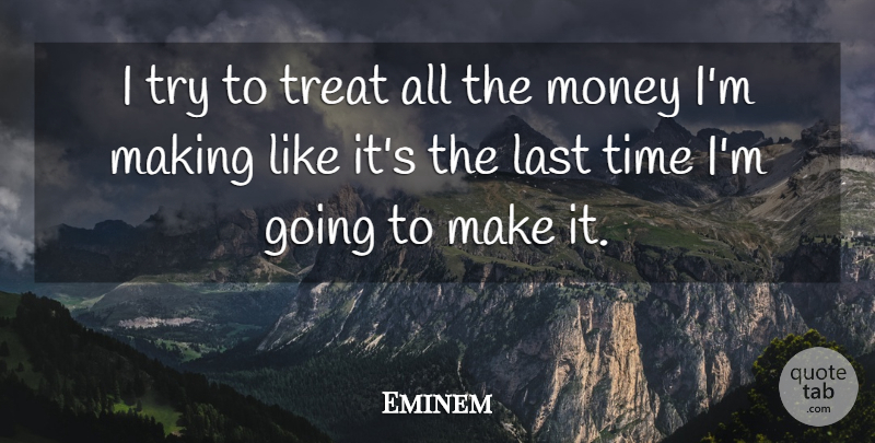 Eminem Quote About Motivational, Trying, Lasts: I Try To Treat All...