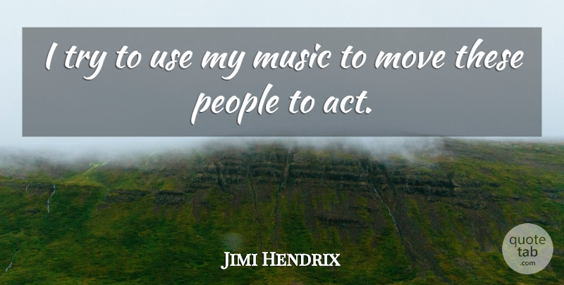 Jimi Hendrix Quote About Music, Moving, People: I Try To Use My...