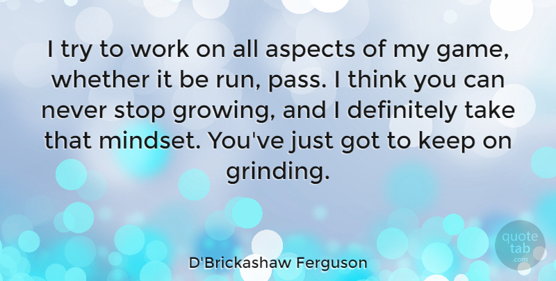 D'Brickashaw Ferguson Quote About Aspects, Definitely, Stop, Whether, Work: I Try To Work On...
