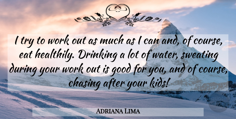 Adriana Lima Quote About Chasing, Drinking, Eat, Good, Sweating: I Try To Work Out...