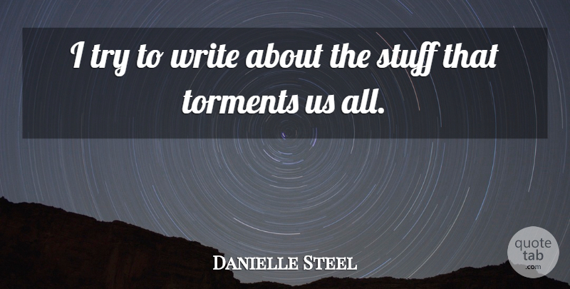 Danielle Steel Quote About Writing, Trying, Stuff: I Try To Write About...