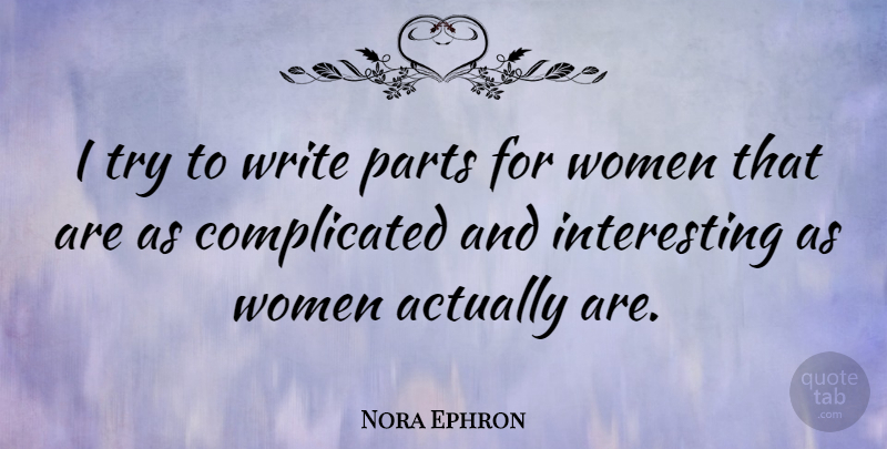 Nora Ephron Quote About Writing, Interesting, Trying: I Try To Write Parts...