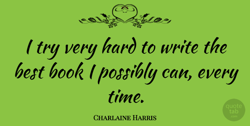 Charlaine Harris Quote About Best, Hard, Possibly, Time: I Try Very Hard To...
