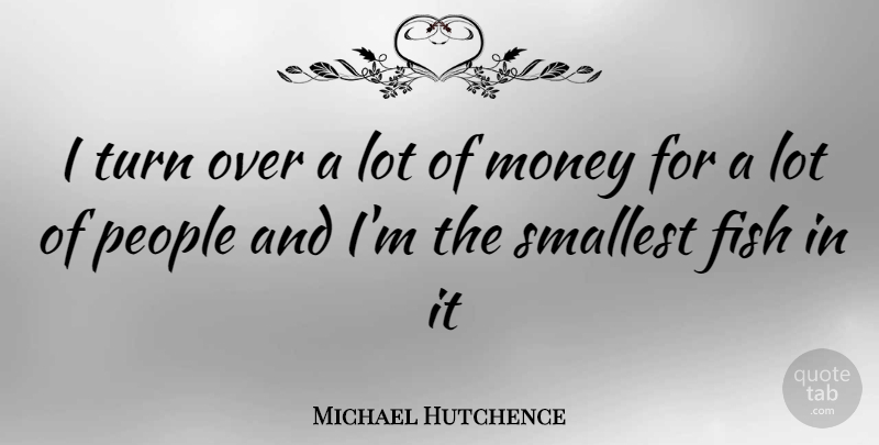 Michael Hutchence Quote About People, Turns, Fishes: I Turn Over A Lot...