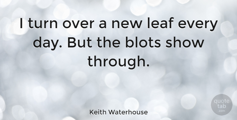 Keith Waterhouse Quote About Leafs, Shows, Turns: I Turn Over A New...